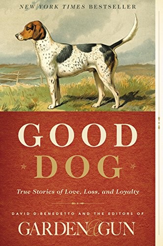 Good Dog: True Stories of Love, Loss, and Loyalty (Garden & Gun Books, 2) – …