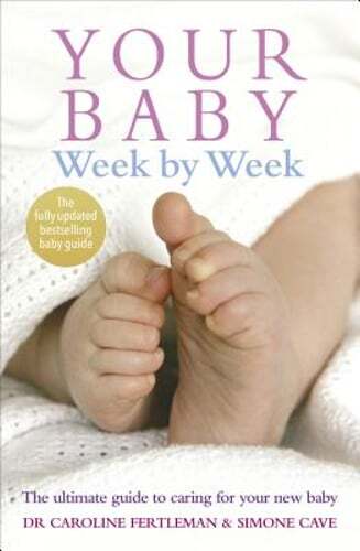 Your Baby Week by Week: The Ultimate Guide to Caring for Your New Baby by Cave
