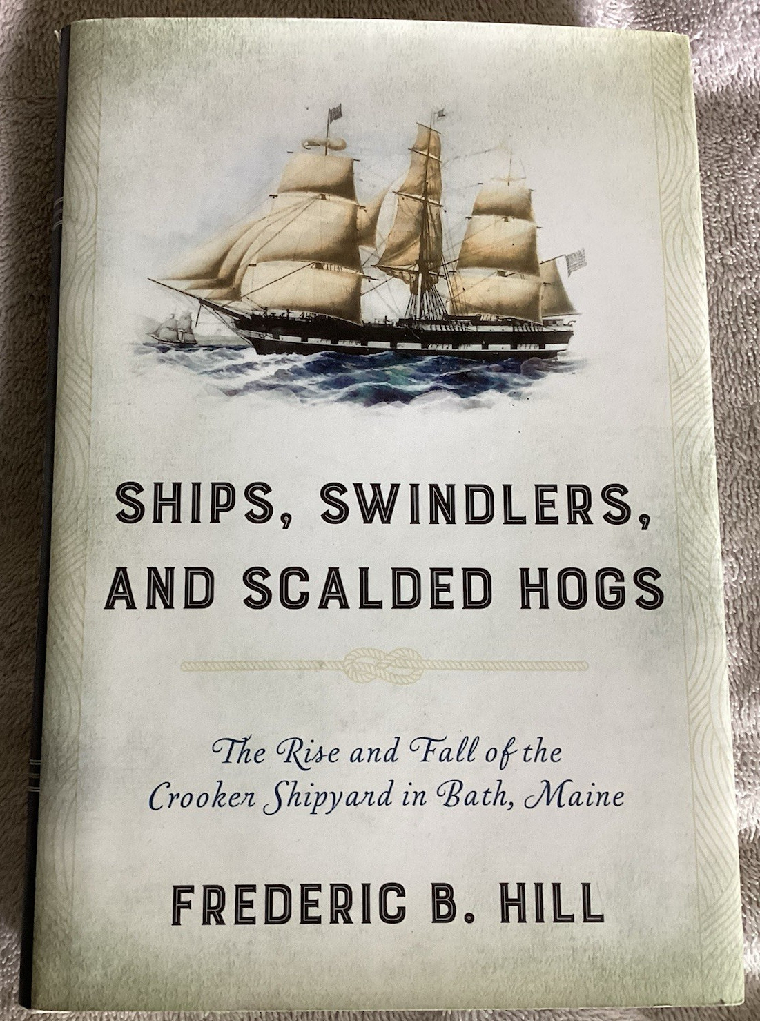 SHIPS, SWINDLERS, AND SCALDED HOGS: RISE AND FALL OF CROOKER SHIPYARD BATH ME/VG