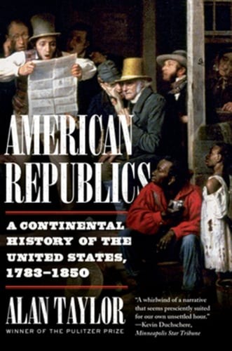 American Republics: A Continental History of the United States, 1783-1850: New