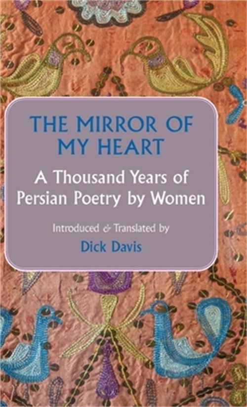 The Mirror of My Heart: A Thousand Years of Persian Poetry by Women (Hardback or