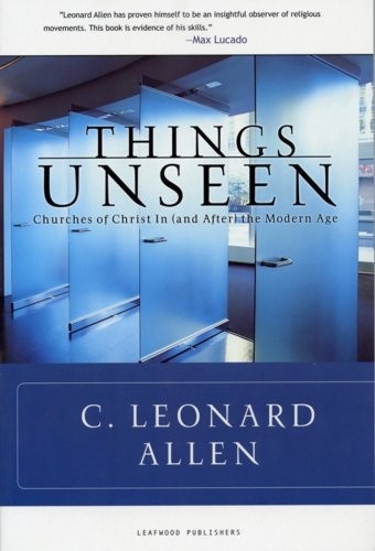 THINGS UNSEEN: CHURCHES OF CHRIST IN (AND AFTER) THE By C. Leonard Allen **NEW**