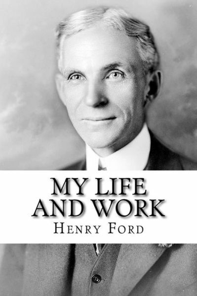 My Life And Work: The Autobiography Of Henry Ford