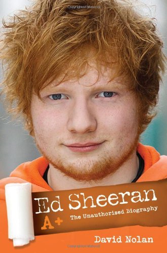 Ed Sheeran A+: The Unauthorised Biography By David Nolan. 978178