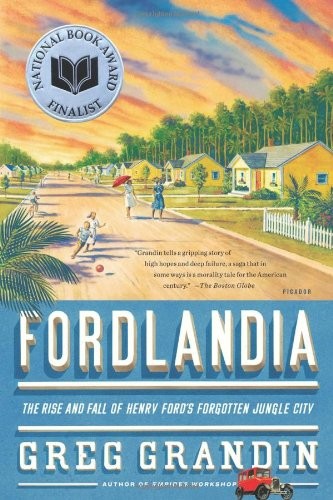 FORDLANDIA: THE RISE AND FALL OF HENRY FORD’S FORGOTTEN By Greg Grandin **Mint**