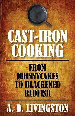 Cast-Iron Cooking: From Johnnycakes To Bl- paperback, 1599219816, A D Livingston