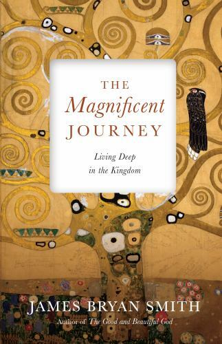 The Magnificent Journey: Living Deep in the Kingdom by Smith, James Bryan