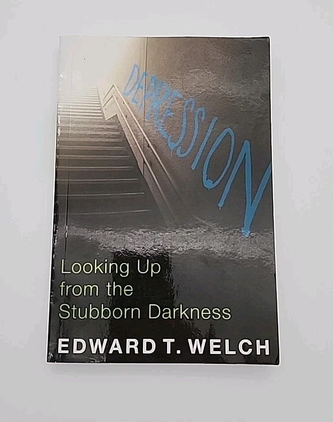 Depression: Looking Up from the Stubborn Darkness By Edward T. Welch