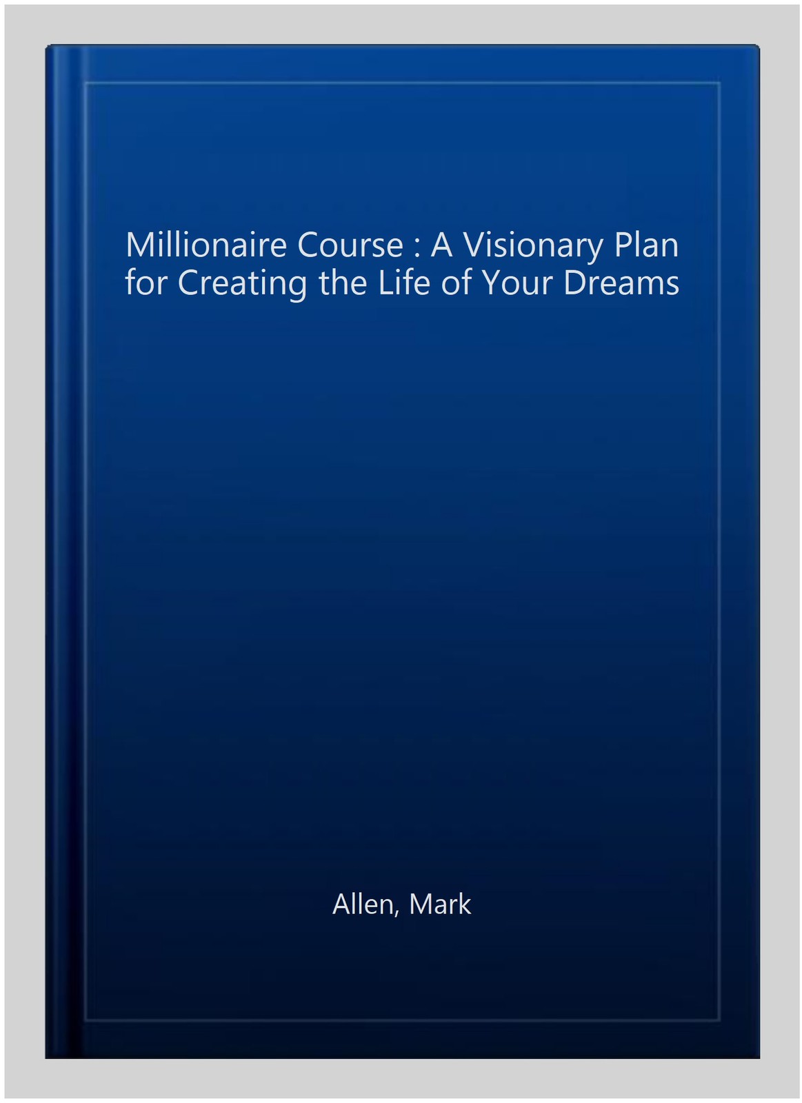 Millionaire Course : A Visionary Plan for Creating the Life of Your Dreams, P…