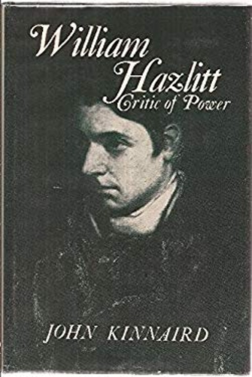 William Hazlitt, Critic of Power Hardcover John Kinnaird