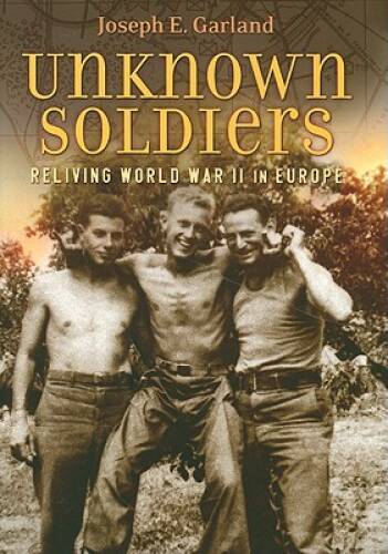 Unknown Soldiers: Reliving World War II in Europe – Hardcover – GOOD