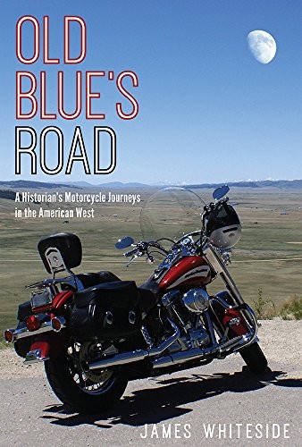OLD BLUE’S ROAD: A HISTORIAN’S MOTORCYCLE JOURNEYS IN THE By James Whiteside