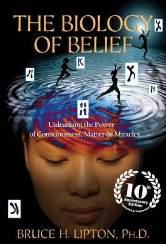 The Biology of Belief 10th Anniversary Edition: Unleashing the Power of C – GOOD