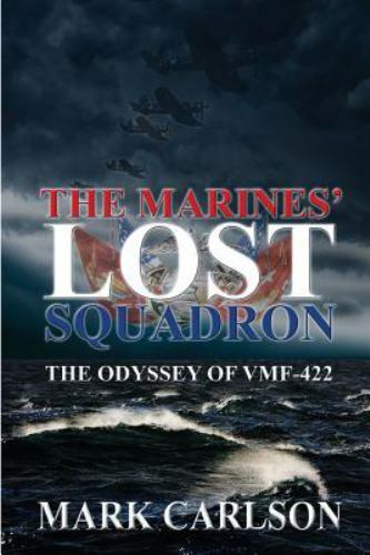 The Marines’ Lost Squadron: The Odyssey of VMF-422 by Carlson, Mark
