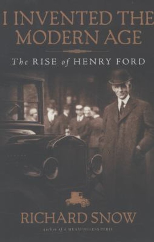 I Invented the Modern Age : The Rise of Henry Ford Hardcover Rich