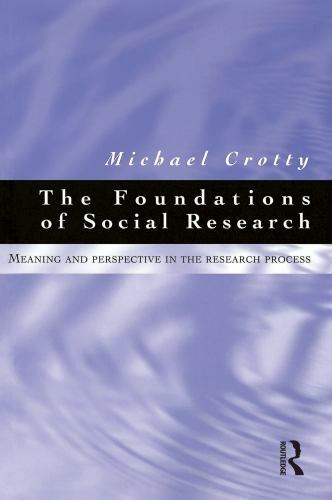 Foundations of Social Research : Meaning and Perspective in the Research Proc…