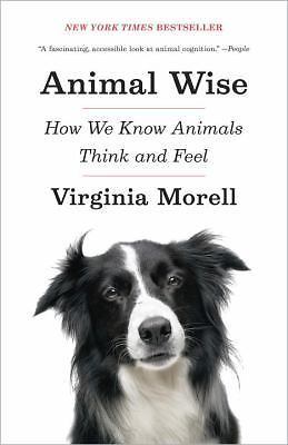 Animal Wise : How We Know Animals Think and Feel by Virginia Morell (2014,…