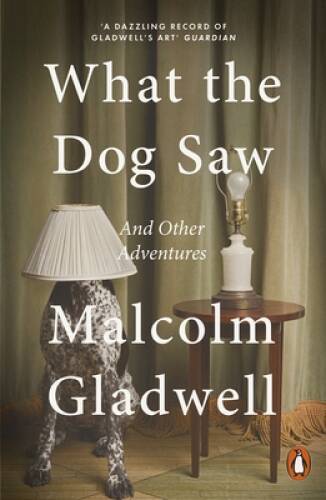 What the Dog Saw: and Other Adventures – Paperback By Gladwell, Malcolm – GOOD
