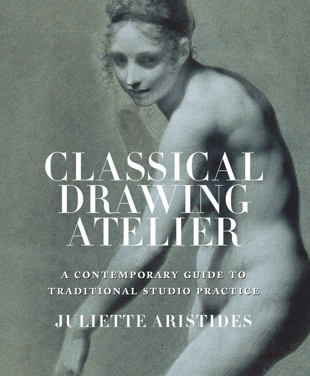 Classical Drawing Atelier: A Contemporary Guide to Traditional Studio Practice,