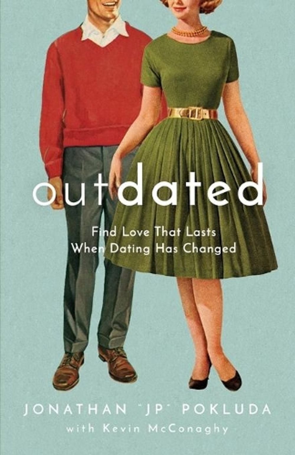 Outdated Find Love That Lasts When Dating Has Changed by Jonathan “jp” Pokluda (