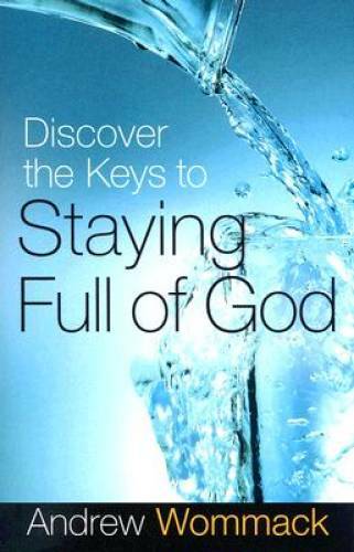 Discover the Keys to Staying Full of God – Paperback By Andrew Wommack – GOOD