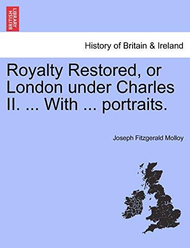 Royalty Restored, or London Under Charles II. … with … Portraits.