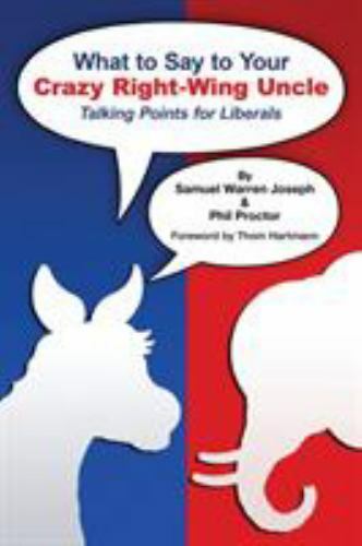 What to Say to Your Crazy Right-Wing Uncle: Talking Points for Liberals by
