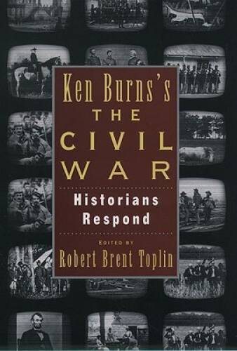 Ken Burn’s Civil War: Historians Respond – Hardcover By Toplin, Robert B. – GOOD
