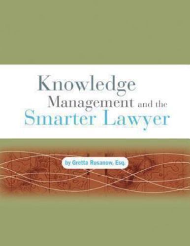 Knowledge Management and the Smarter Lawyer by Gretta Rusanow Esq.