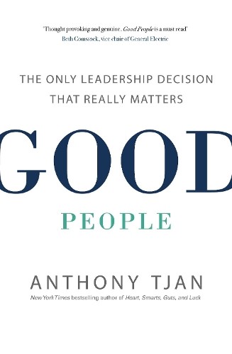 Good People: The Only Leadership Decision That Really Matters by Tjan, Anthony