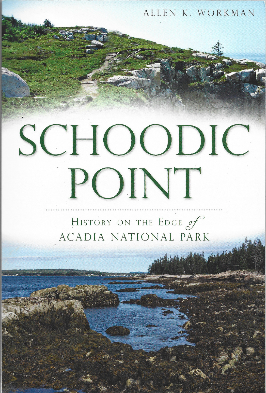 Schoodic Point : History on the Edge of Acadia National Park by Allen K Workman
