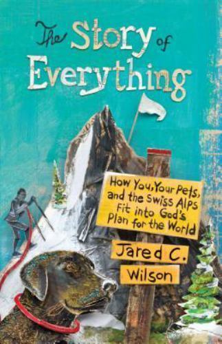 Story of Everything : How You, Your Pets, and the Swiss Alps Fit into God’s Plan