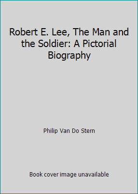 Robert E. Lee, The Man and the Soldier: A Pictorial Biography