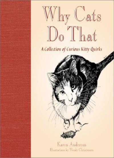 Why Cats Do That: A Collection of Curious Kitty Quirks By Karen
