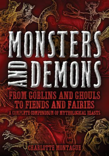 Monsters and Demons: From Goblins and Ghouls to Fiends and Fairies A Complete…