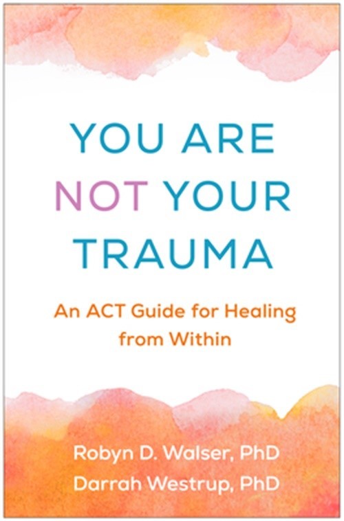 You Are Not Your Trauma: An ACT Guide for Healing from Within (Paperback or Soft