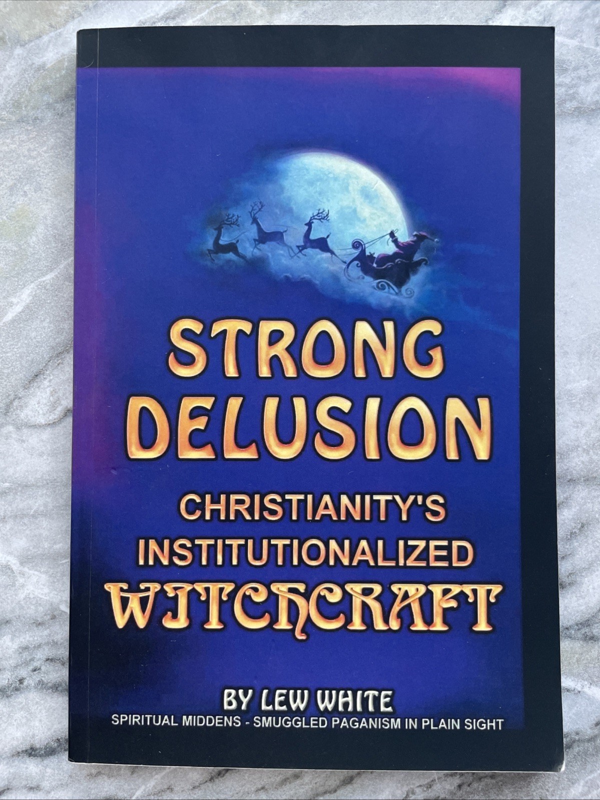 Strong Delusion Christianity’s Institutionalized Witchcraft Lew White