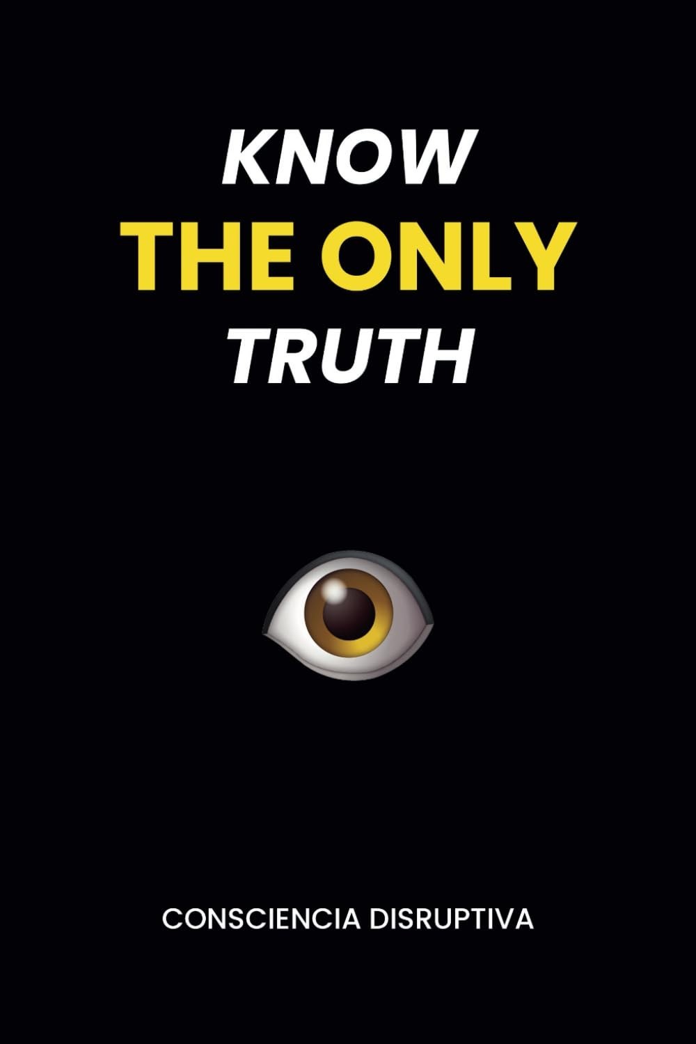 Know the Only Truth by Consciencia Disruptiva, Paperback….