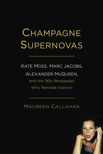 Champagne Supernovas: Kate Moss, Marc Jacobs, Alexander McQueen, and the ’90s Re
