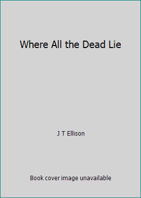 Where All the Dead Lie by J T Ellison