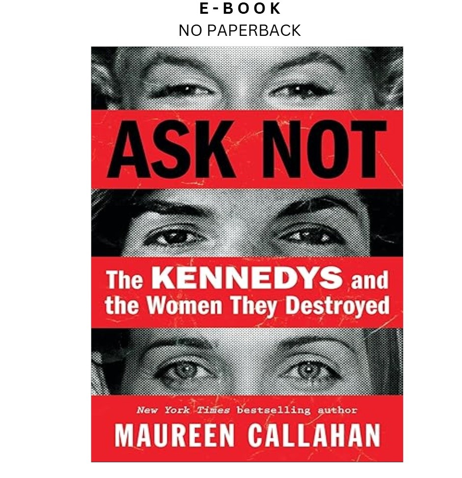 Ask Not: The Kennedys and the Women They Destroye, Maureen Callahan 2024