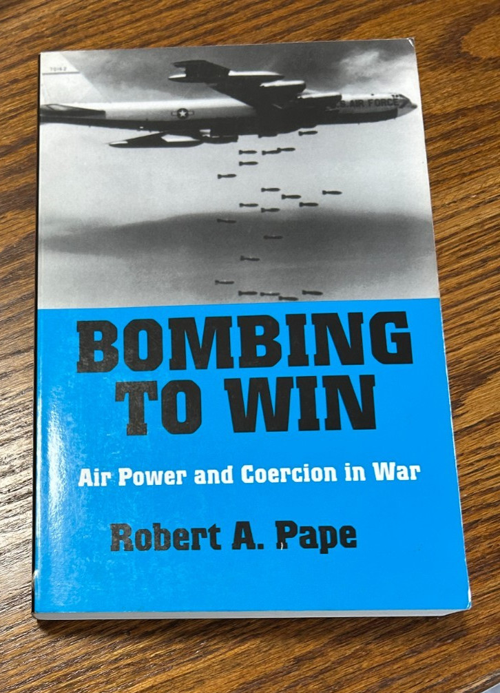 Bombing To Win Air Power and Coercion In War 1996 R Pape USAF Case Study Cornell