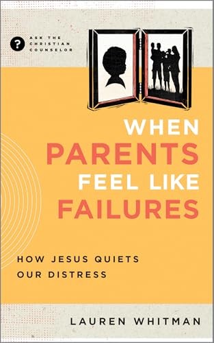 When Parents Feel Like Failures: How Jesus Quiets Our Distress (Ask the Chri…