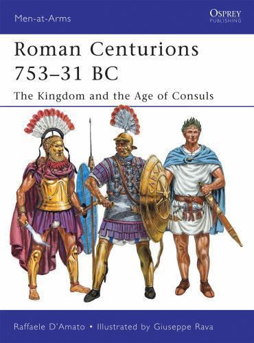 Roman Centurions 753–31 BC: The Kingdom and the Age of Consuls (Men-at-Arms, 470