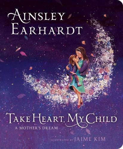 Take Heart, My Child: A Mother’s Dream by Earhardt, Ainsley