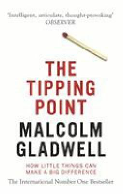 The Tipping Point, How Little Things Can Make a Difference by MALCOLM GLADWELL