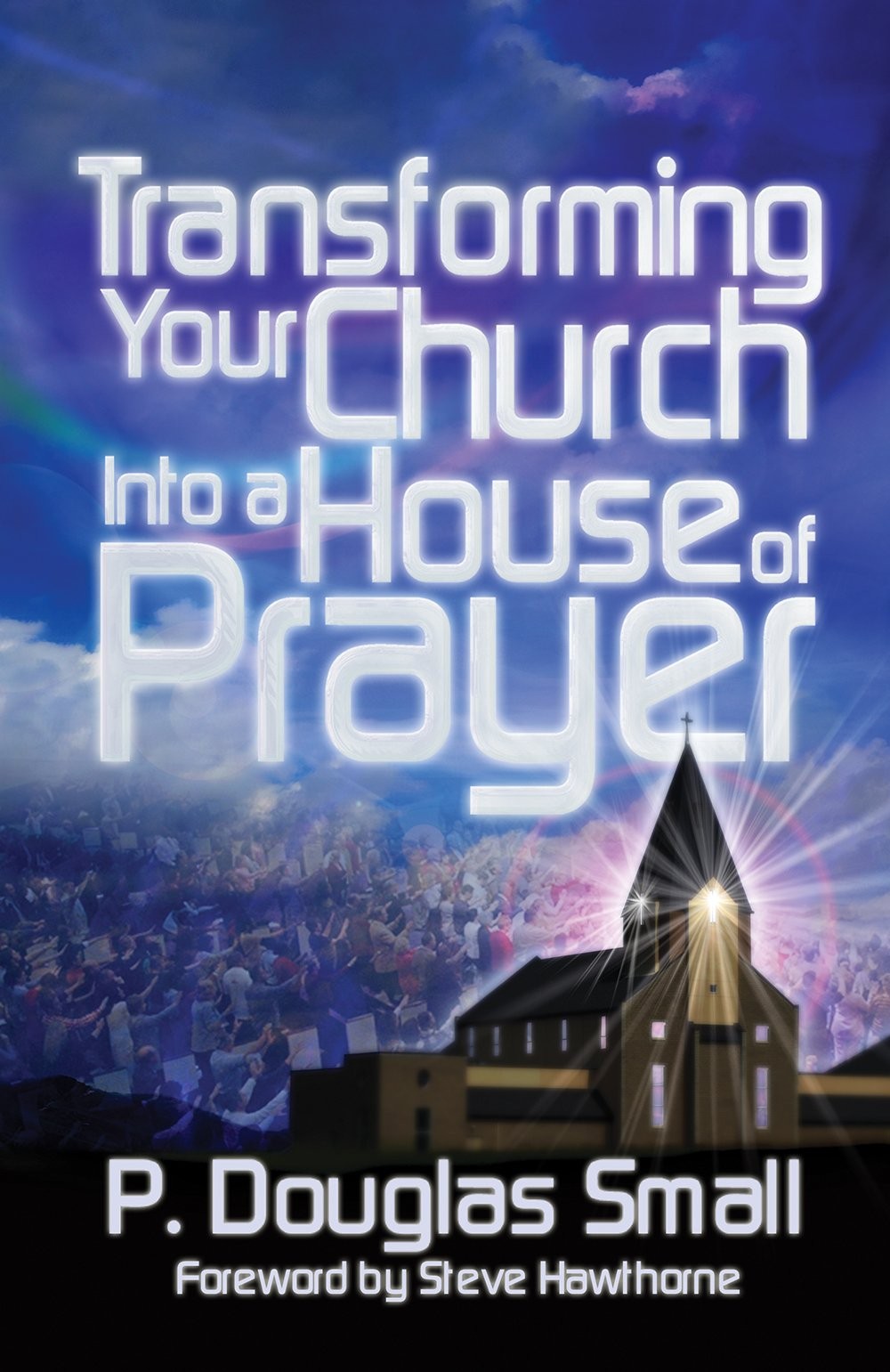 Transforming Your Church Into a House of Prayer – paperback P. Douglas Small