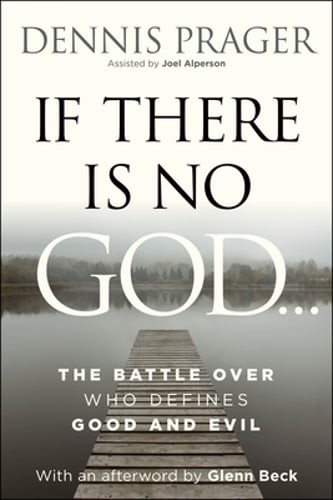 If There Is No God: The Battle Over Who Defines Good and Evil by Dennis Prager