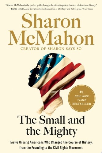 The Small and the Mighty: Twelve Unsung Americans Who Changed the Course of Hist