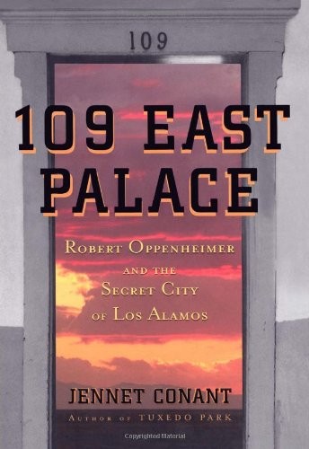 109 East Palace: Robert Oppenheimer and the Secret City of Los Alamos by Jennet